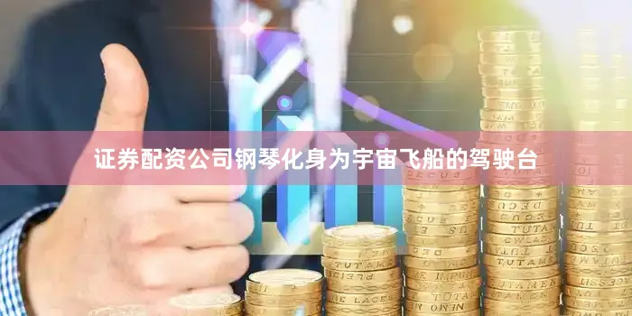 证券配资公司钢琴化身为宇宙飞船的驾驶台