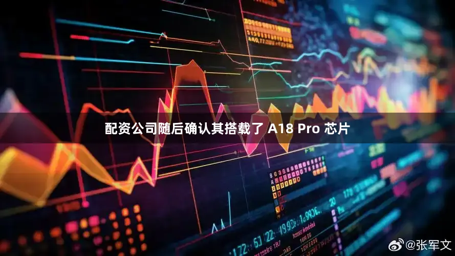 配资公司随后确认其搭载了 A18 Pro 芯片