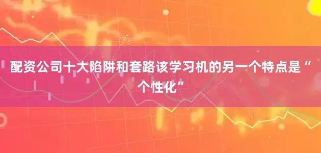 配资公司十大陷阱和套路该学习机的另一个特点是“个性化”