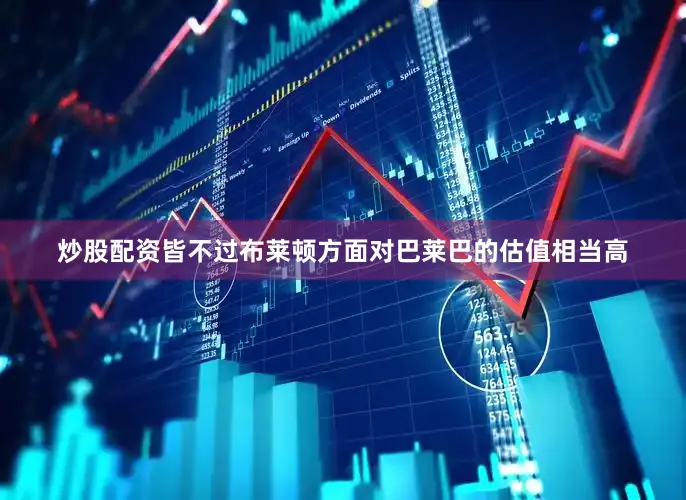 炒股配资皆不过布莱顿方面对巴莱巴的估值相当高