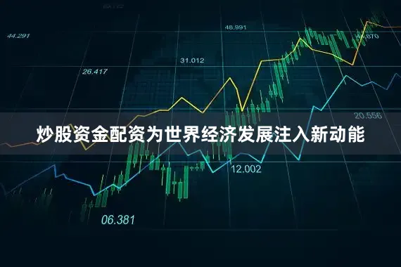 炒股资金配资为世界经济发展注入新动能