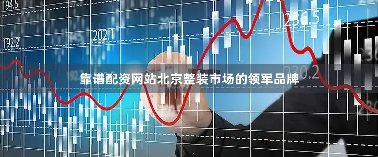 靠谱配资网站北京整装市场的领军品牌