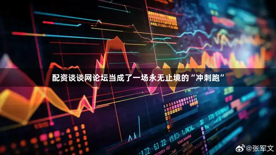 配资谈谈网论坛当成了一场永无止境的“冲刺跑”